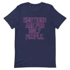 Emotions Are For Ugly People T-Shirt