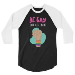 Be Gay Do Crime 3/4 Sleeve Raglan Shirt