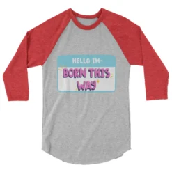 Hello I'm Born This Way 3/4 Sleeve Raglan Shirt
