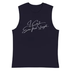 I Can't Even Think Straight Muscle Shirt