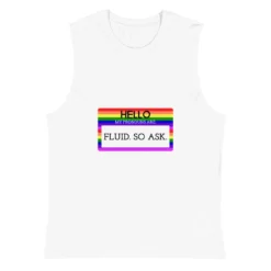 Hello My Pronouns Are Fluid. So Ask. Muscle Shirt