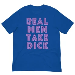 Real Men Take Dick Unisex T-Shirt