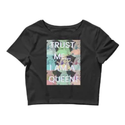 Trust Me...I Am A Queen! Crop Top